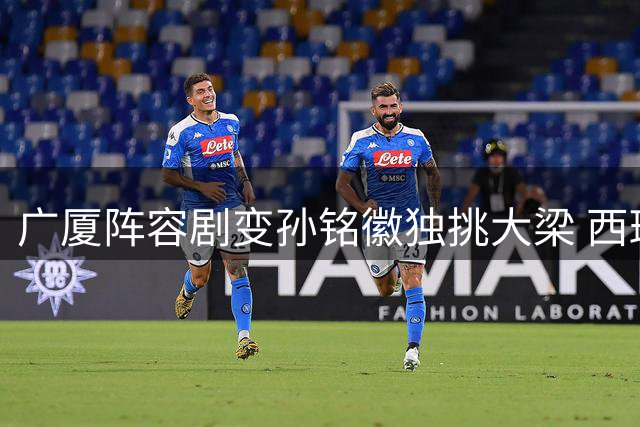 广厦阵容剧变孙铭徽独挑大梁 西班牙特训计划为团队搁浅
