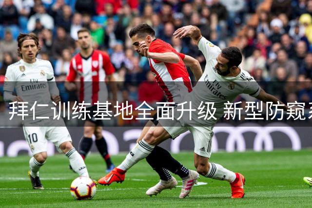拜仁训练基地全面升级 新型防窥系统隔绝外界视线