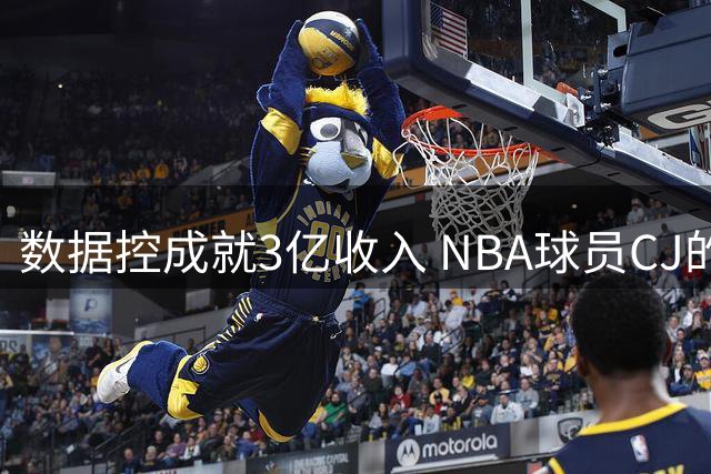 数据控成就3亿收入 NBA球员CJ的职业智慧曝光