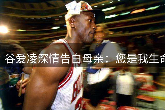 谷爱凌深情告白母亲：您是我生命中的指路明灯